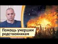 Может ли человек  чем-либо помочь или навредить своим умершим родичам (родственникам)?