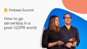 How to go serverless in a post-GDPR world (Firebase Summit 2018)