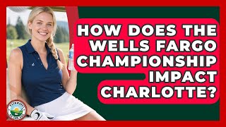 How Does The Wells Fargo Championship Impact Charlotte? - Fairways of the USA