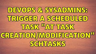 DevOps & SysAdmins: Trigger a scheduled task "At task creation/modification" schtasks Content