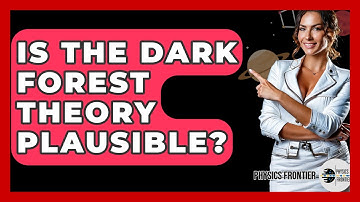 Is The Dark Forest Theory Plausible? - Physics Frontier