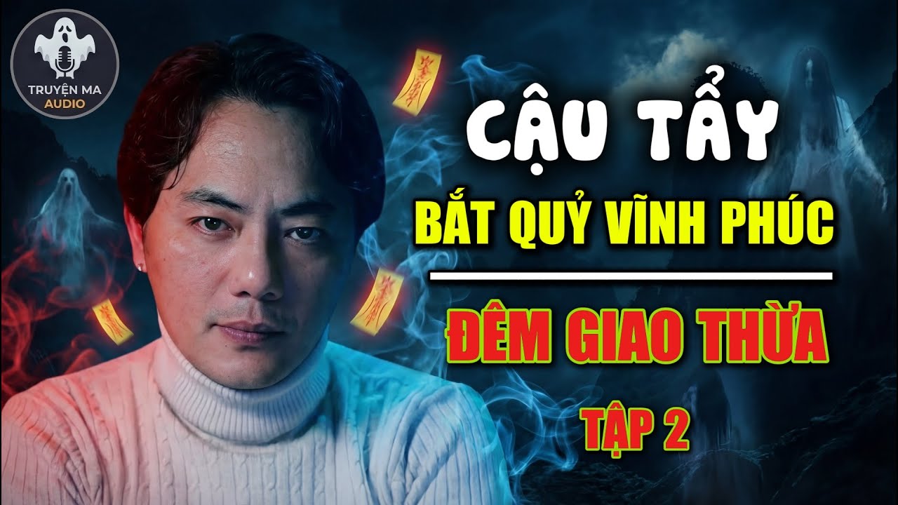 TRUYỆN MA TẾT QUÀNG A TŨN 2026 :CẬU TẨY: OAN HỒN VĨNH PHÚC QUẤY NHIỄU NGÀY TẾT (TẬP 2)