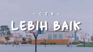 [LIRIK] CJR - Lebih Baik || BLOVABLE's Lyrics