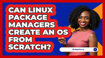 Can Linux Package Managers Create An OS From Scratch? - Be App Savvy