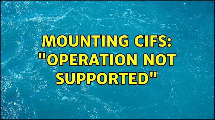 Unix & Linux: Mounting cifs: "Operation not supported" (5 Solutions!!)