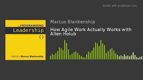 How Agile Work Actually Works with Allen Holub