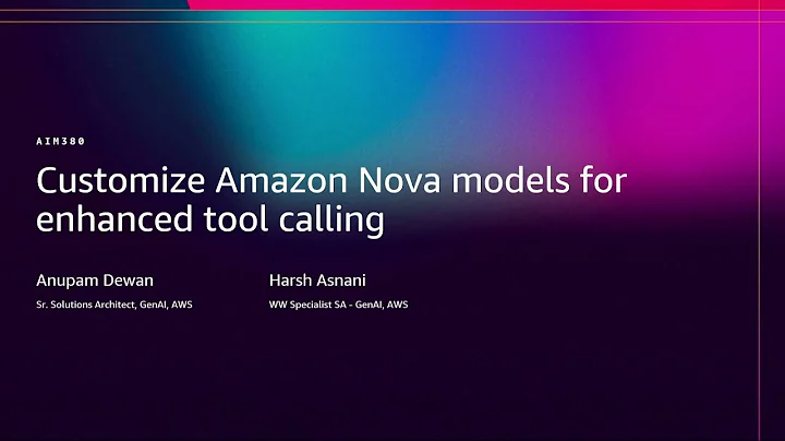 AWS re:Invent 2025 - Customize Amazon Nova models for enhanced tool calling (AIM380)