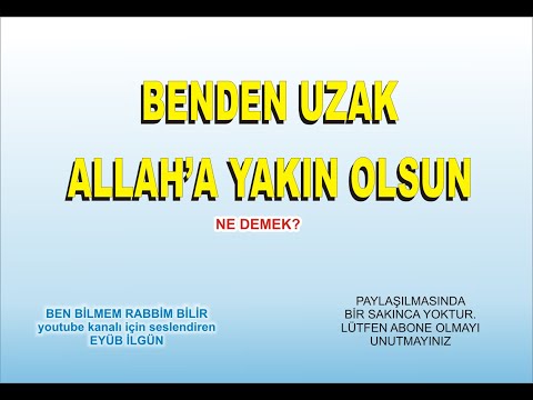 BENDEN UZAK ALLAH'A YAKIN OLSUN ne demek