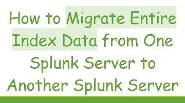 How to Migrate Entire Index Data from One Splunk Server to Another Splunk Server