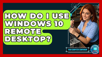 How Do I Use Windows 10 Remote Desktop? - Your Computer Companion