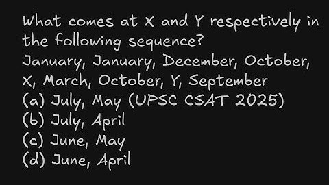 What comes at X and Y respectively in the following sequence?January, January, (UPSC CSAT 2025)