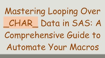 Mastering Looping Over _CHAR_ Data in SAS: A Comprehensive Guide to Automate Your Macros
