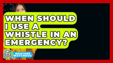 When Should I Use A Whistle In An Emergency? - Weather Watchdog