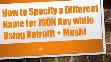 How to Specify a Different Name for JSON Key while Using Retrofit +  Moshi