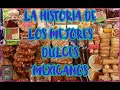 LA HISTORIA DE LOS MEJORES DULCES MEXICANOS