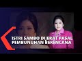Skenario Rontok, Putri Candrawathi Tersangka Baru Kasus Pembunuhan Berencana Brigadir J