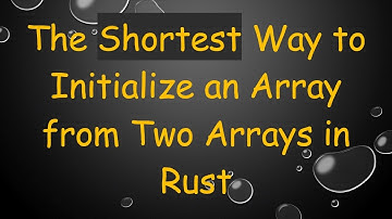 The Shortest Way to Initialize an Array from Two Arrays in Rust