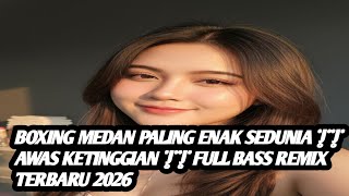 BOXING MEDAN PALING ENAK SEDUNIA || AWAS KETINGGIAN || FULL BASS REMIX TERBARU 2026#djviral 