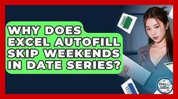 Why Does Excel AutoFill Skip Weekends In Date Series? - Docs and Sheets Pro