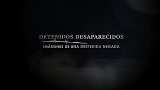 Detenidos Desaparecidos: Imágenes de una despedida negada | Series 24