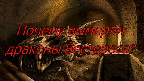 Почему вымерли драконы Вестероса?