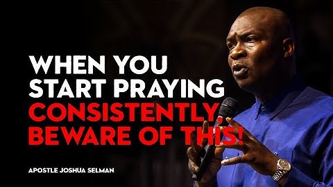 When You Start Praying Consistently, Beware Of This - Apostle Joshua Selman