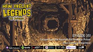 New England Legends Podcast 351 - Escape from the Haunted Old Newgate Prison