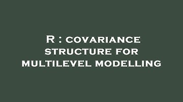 R : covariance structure for multilevel modelling