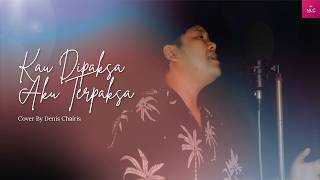 KAU DIPAKSA AKU TERPAKSA BY SCAN | COVER DENIS CHAIRIS