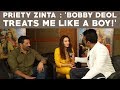 Preity Zinta : "Bobby Deol Treats Me Like a Boy!"
