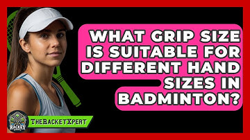 What Grip Size Is Suitable for Different Hand Sizes in Badminton? | The Racket Xpert News
