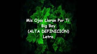 Mis Ojos Lloran Por Tí - Big Boy (ALTA DEFINICIÓN) Letra