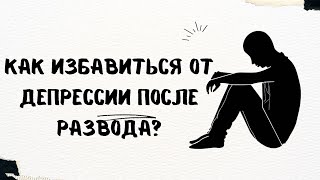 Как избавиться от депрессии после развода