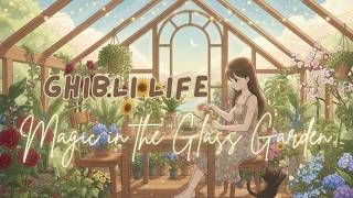 ✨Ghibli life: Magic in the Glass Garden 🌿  Whimsical Music for Creative Focus & Dreaming screenshot 3