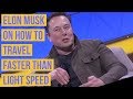 Elon Musk on How to Travel Faster than Light Speed “Space travels faster than the speed of light”