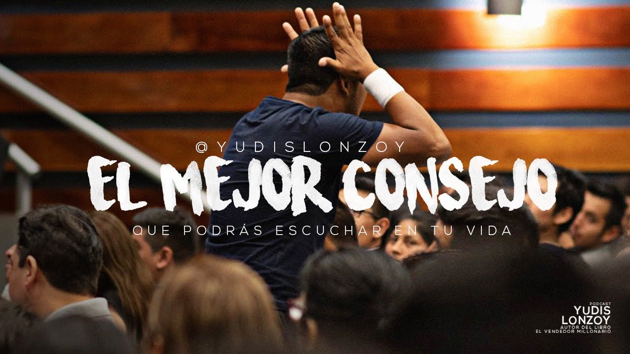 El Mejor Consejo Que Podrás Escuchar En Tu Vida | Yudis Lonzoy - YouTube