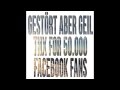 Gestört aber Geil Thx for 50.000 Facebook Fans
