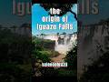 The origin of Iguazu falls