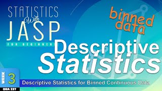Descriptive Statistics for BINNED Continuous  Data in JASP (WK3g)