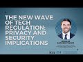 The new wave of tech regulation: privacy and security implications