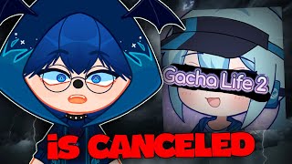 GACHA LIFE 2 IS CANCELED