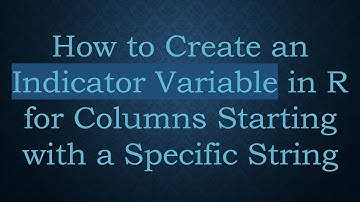 How to Create an Indicator Variable in R for Columns Starting with a Specific String