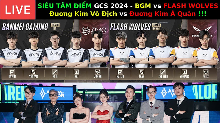 SIÊU TÂM ĐIỂM GCS 2024: FLASH WOLVES vs BMG -- Kinh Điển NAILIU đụng độ YANYAN !!!