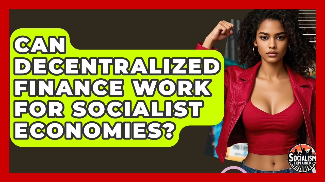 Can Decentralized Finance Work For Socialist Economies? - Socialism Explained