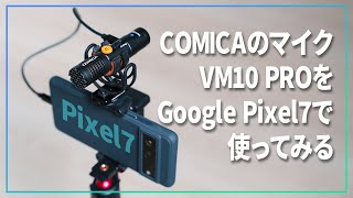 スマホ撮影で使うマイクはこれで良いんじゃね？COMICA VM10 PROをPixel7で使ってみた