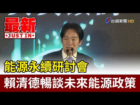 能源永續研討會 賴清德暢談未來能源政策【最新快訊】