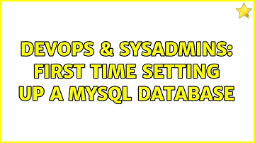 DevOps & SysAdmins: First time setting up a MySQL database (2 Solutions!!)