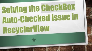 Solving the CheckBox Auto-Checked Issue in RecyclerView