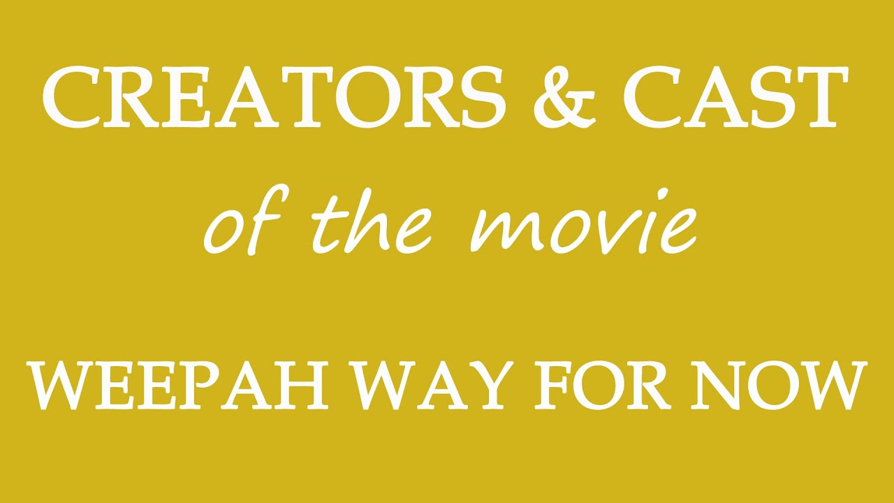Weepah Way for Now (2015) Movie Cast and Creators Info