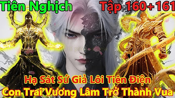 Tiên Nghịch Tập 160+161+162 Thuyết Minh | Hạ Sát Sứ Giả Lôi Tiên Điện, con Trai Vương Lâm Làm Vua